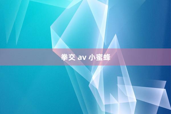 拳交 av 小蜜蜂
